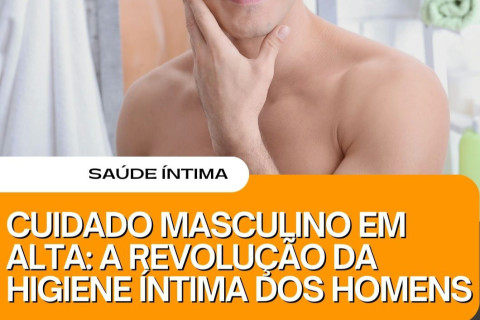 Cuidado Masculino em Alta: A Revolução da Higiene Íntima dos Homens